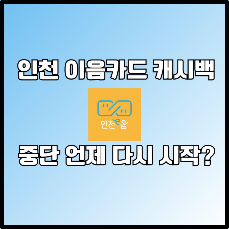 인천 이음카드 캐시백 7월 16일 중단, 언제 다시 시작할까? 기존 캐시백 사용 가능 여부 등 총....
