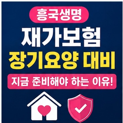 흥국생명 재가보험, 장기요양 대비 지금 준비해야 하는 이유