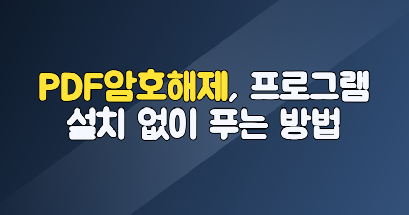 PDF암호해제, 프로그램 설치 없이 푸는 방법 총정리
