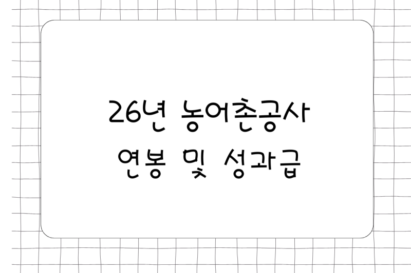 [공기업] 26년 한국농어촌공사 연봉(채용, 초봉, 사원, 대리, 과장, 차장, 성과급), 복리후생, ....