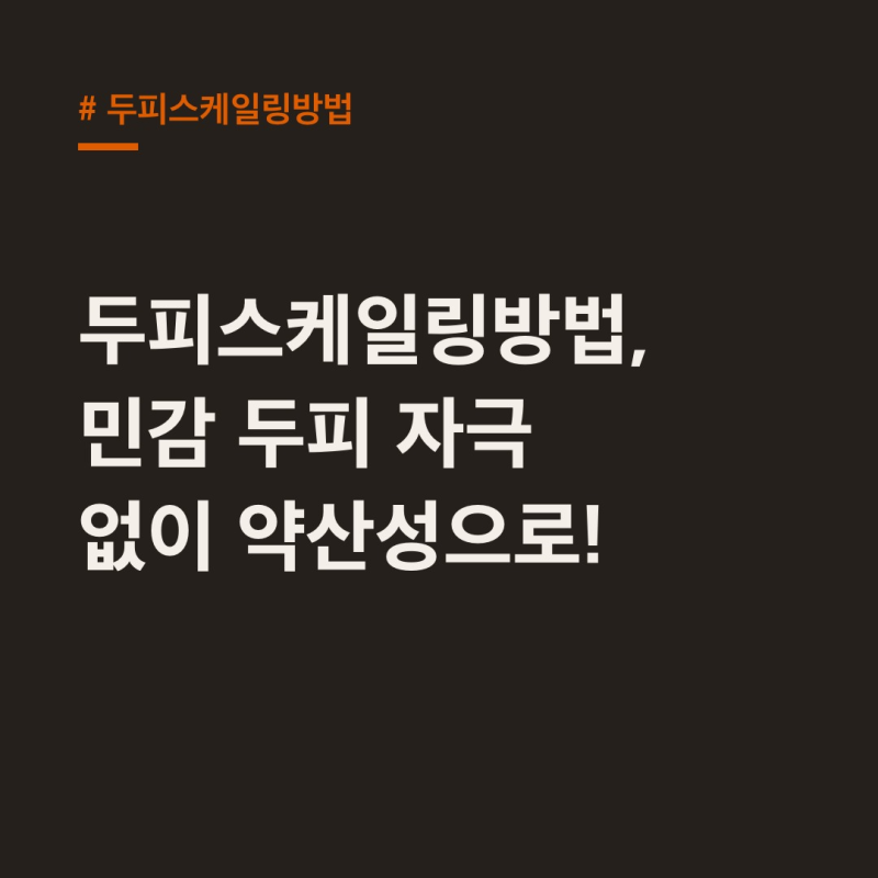 두피스케일링방법, 민감 두피 자극 없이 약산성으로!