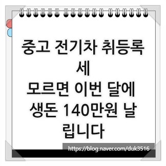 중고 전기차 취등록세, 모르면 이번 달에 생돈 140만원 날립니다
