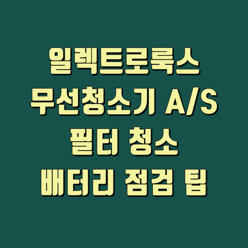 일렉트로룩스 무선 청소기 AS 필터 청소와 배터리 점검 팁