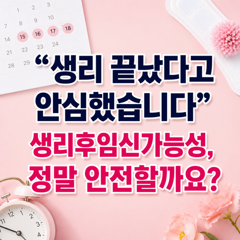 "생리 끝났다고 안심했습니다" 생리후임신가능성, 정말 안전할까요?