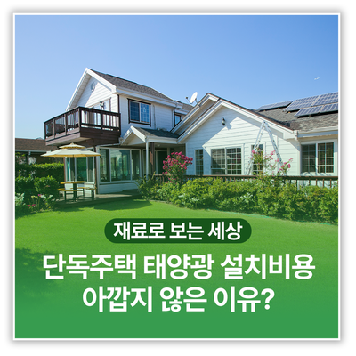 단독주택 태양광 설치비용 아깝지 않은 이유?