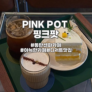동탄 센트럴파크 카페 PINK POT 핑크팟 | 디저트맛집 내돈내산