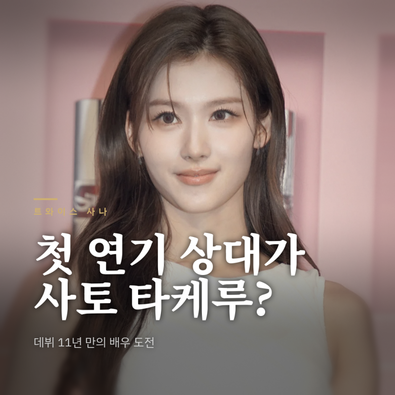 트와이스 사나 데뷔 11년 만에 사토 타케루와 첫 스크린 도전