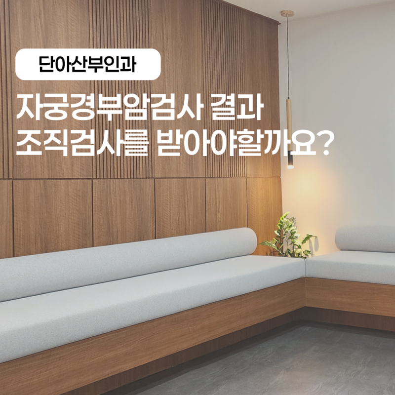 성남산부인과 자궁경부암검사 결과 이상이면 조직검사를 꼭 해야 할까요?