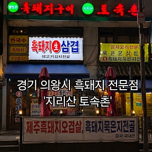 경기 의왕시 현지인 흑돼지 전문 맛집 솔직후기 지리산 토속촌