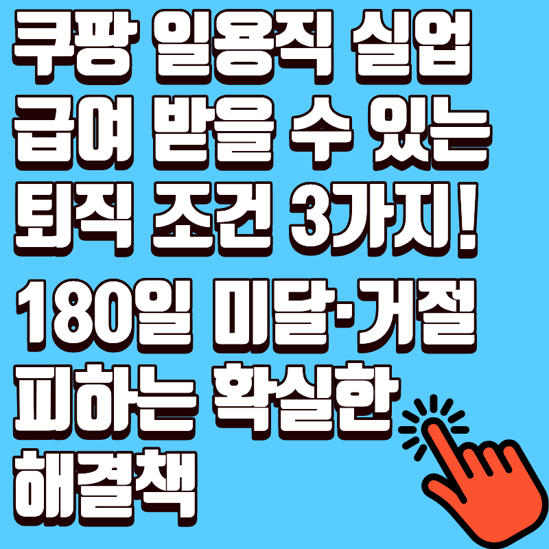 쿠팡 일용직 실업급여 받을 수 있는 퇴직 조건 3가지! 180일 미달·거절 피하는 확실한 해결책