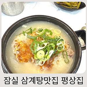 잠실 삼계탕 맛집 평상집 잠실점 후기, 초복 중복 말복 몸보신은 여기로 추천해요!