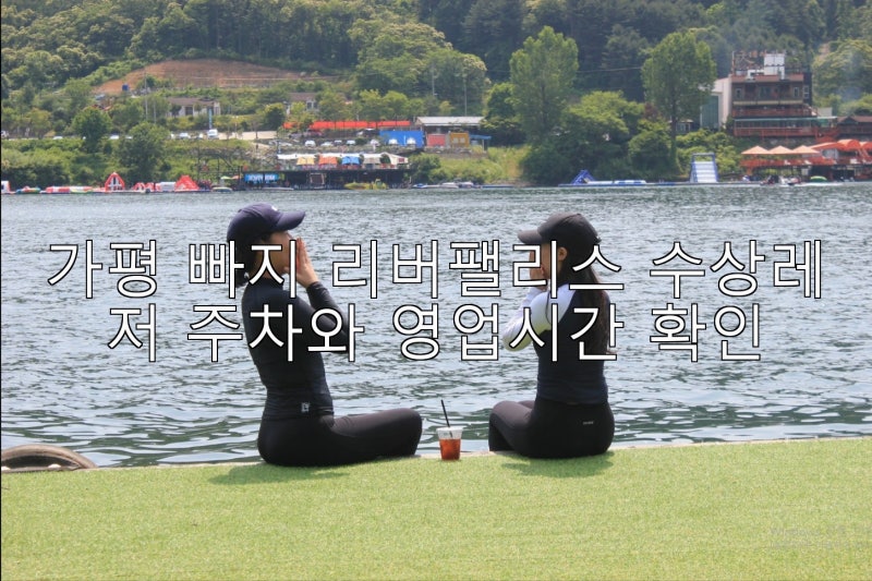 가평 빠지 리버팰리스 수상레저 주차와 영업시간 확인