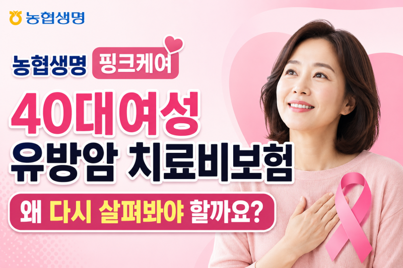 농협생명 핑크케어, 40대여성유방암치료비보험 왜 다시 살펴봐야 할까요?