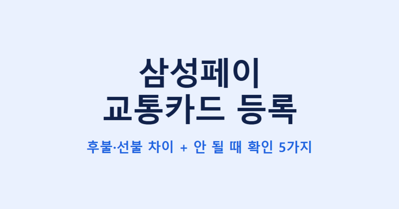 삼성페이 교통카드 등록 | 후불·선불 고르는 법과 안 될 때 확인할 5가지 (2026년 7월 기준)