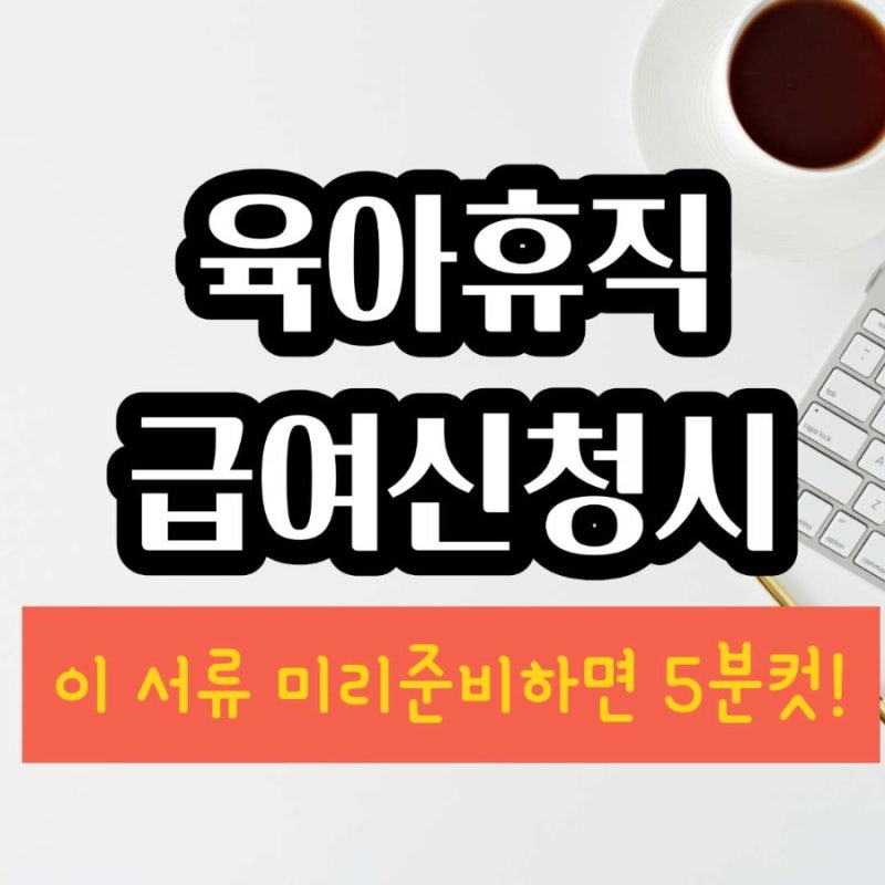 육아휴직급여 신청 방법, 급여 확인자료로 근로계약서 제출했어요