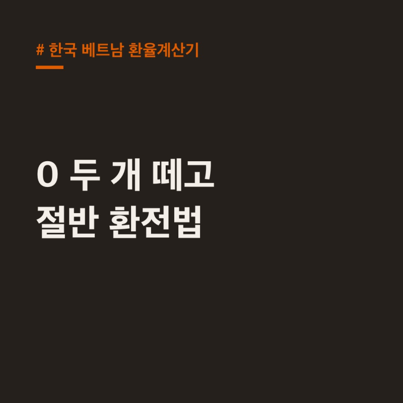한국 베트남 환율계산기, 0 두 개 떼고 절반! 손해 안 보는 환전법