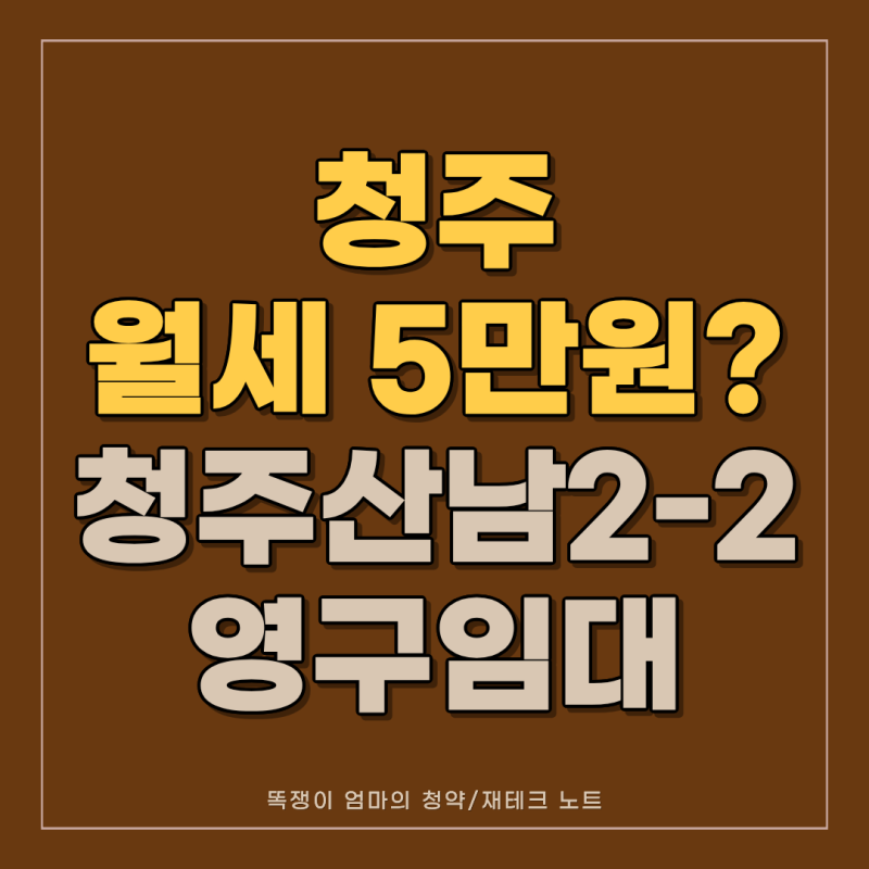 "청주에서 월세 5만 원에 살 수 있다고?!" 청주산남2-2 영구임대 150세대 완벽정리