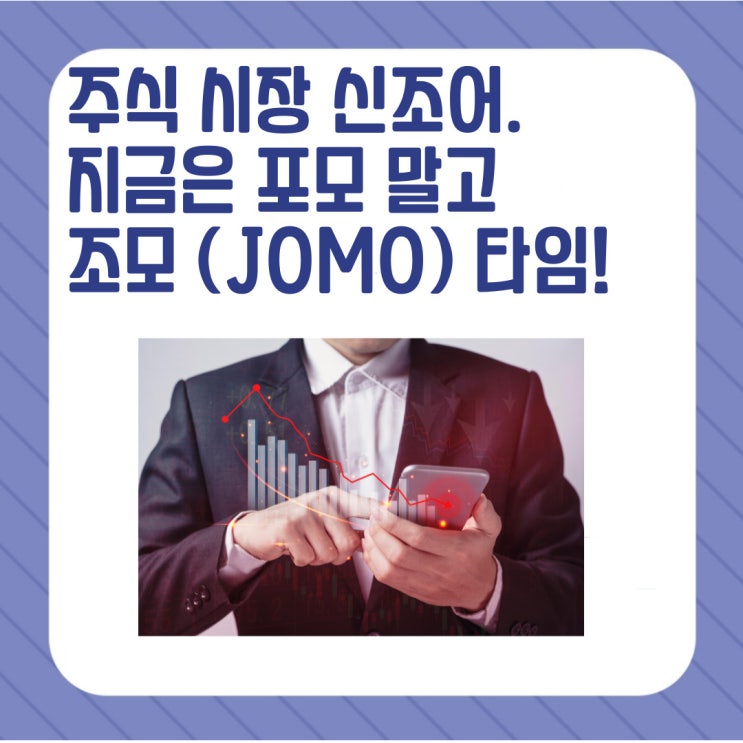 포<b>모 뜻</b> FOMO <b>조모</b> JOMO <b>뜻</b>, 주식시장 신조어 이런 것도 나오네.