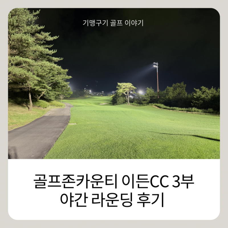 골프존 카운티 이든CC 야간 3부 라운딩 후기