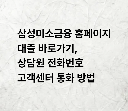 삼성미소금융 홈페이지 대출 바로가기, 상담원 전화번호 고객센터 통화 방법
