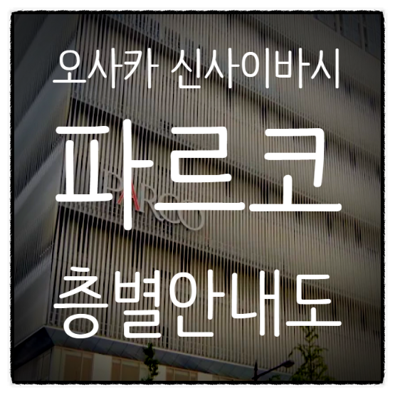오사카 신사이바시 파르코(PARCO) 층별 입점 매장 리스트(+층별 안내....