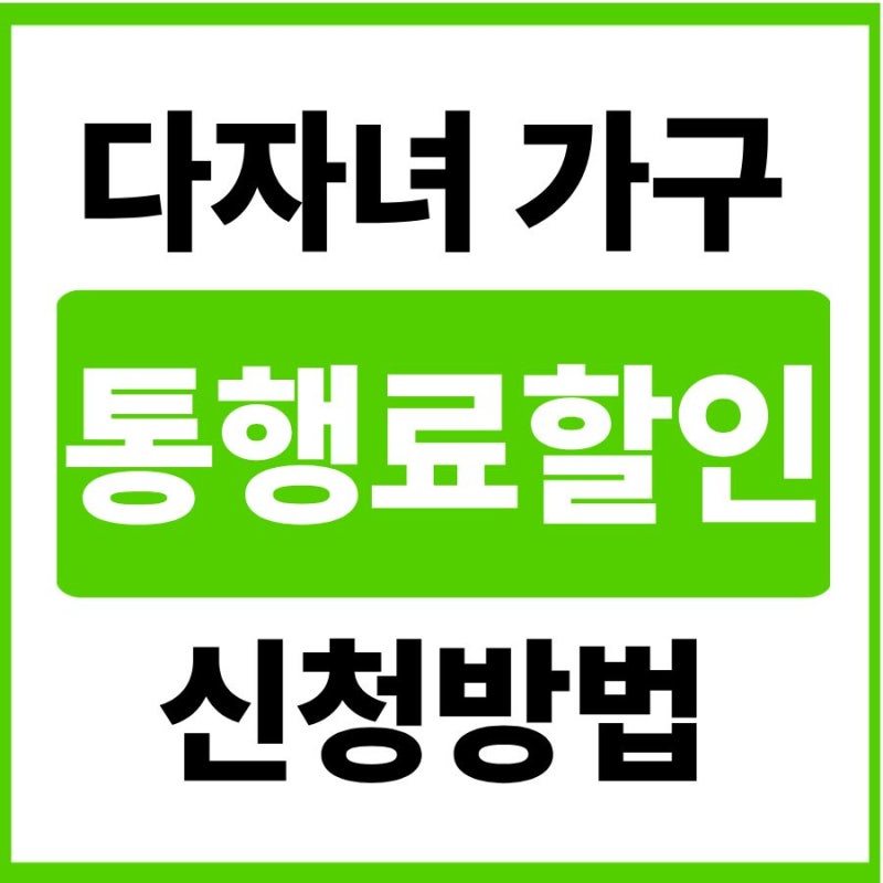 다자녀 고속도로 통행료 할인 신청 방법 총정리(장애인 국가유공자 혜택까지)