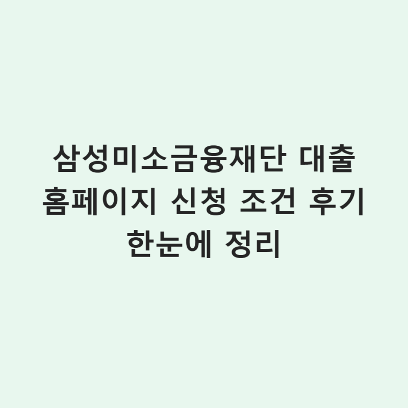 삼성미소금융재단 대출 홈페이지 신청 조건 후기 한눈에 정리