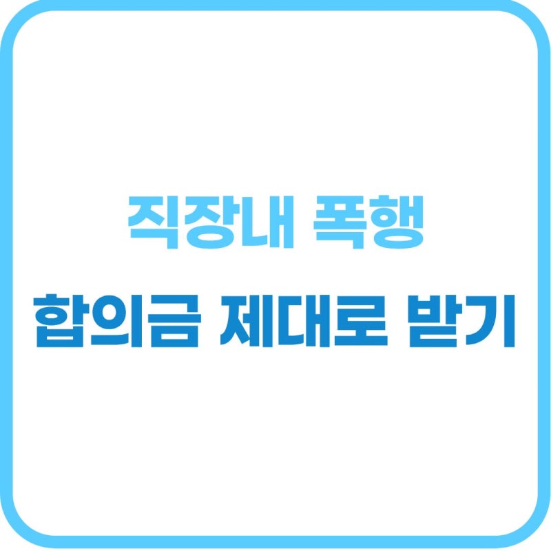 직장내 폭행 합의금 기준과 손해배상 청구 방법 총정리