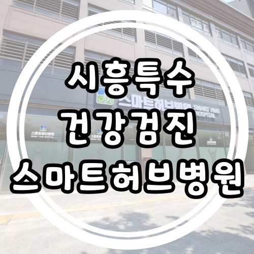 시흥특수건강검진 시화공단 스마트허브병원 주요 시설 및 검진혜택 총정리