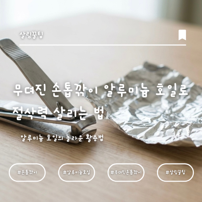 무뎌진 손톱깎이 알루미늄 호일로 절삭력 살리는 법