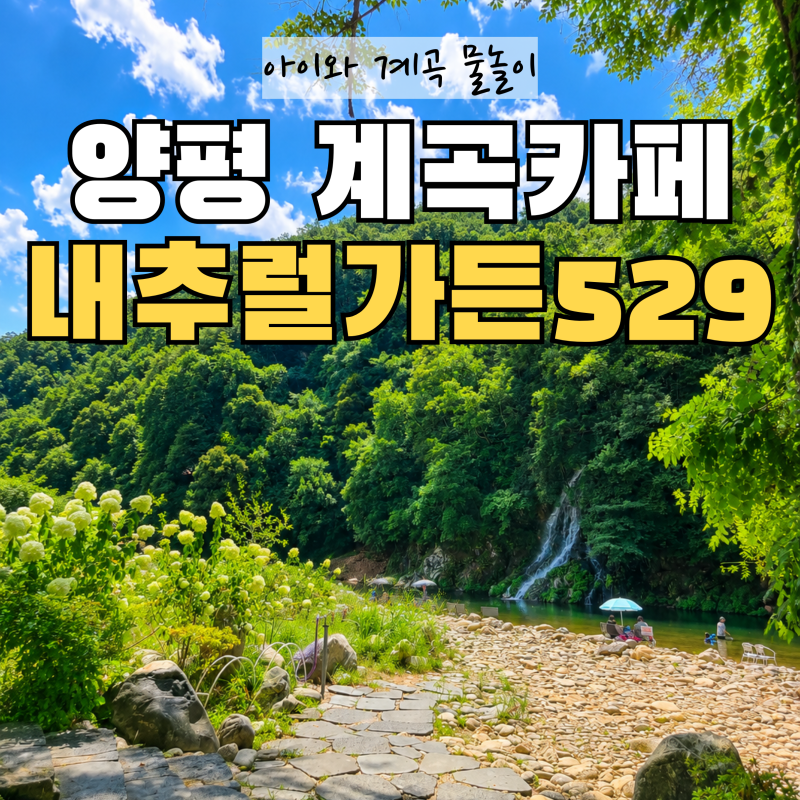 양평 내추럴가든529 계곡 물놀이 후기｜아이와 가볼 만한 카페 추천