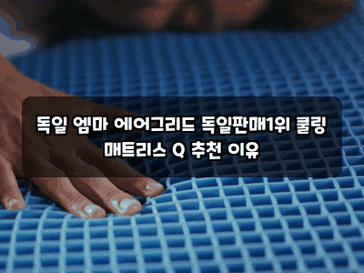 독일 엠마 에어그리드 독일판매1위 쿨링 매트리스 Q 추천 이유