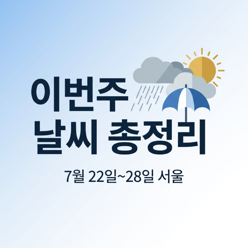 ☔ 이번주 날씨 총정리 (7/22~7/28) — 서울 기준장마 같은 한 주, 목요일이 고비입니다!