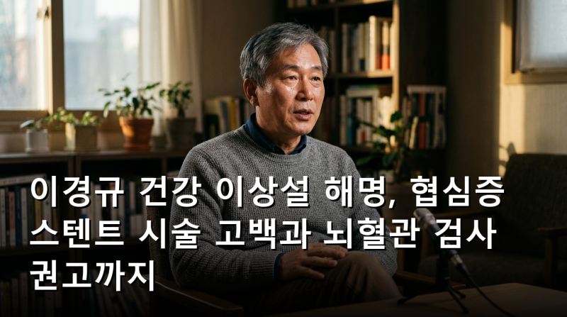 이경규 건강 이상설 해명, 협심증 스텐트 시술 고백과 뇌혈관 검사 권고까지