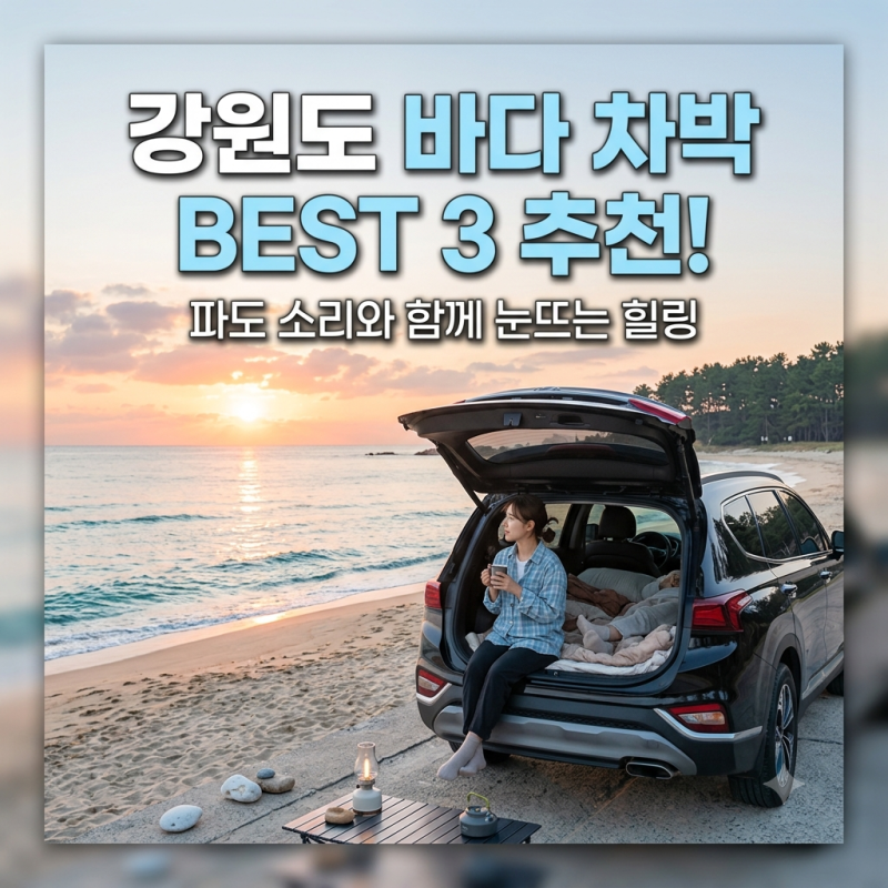 파도 소리와 함께 눈뜨는 힐링! 강원도 바다 차박지 추천 BEST 3