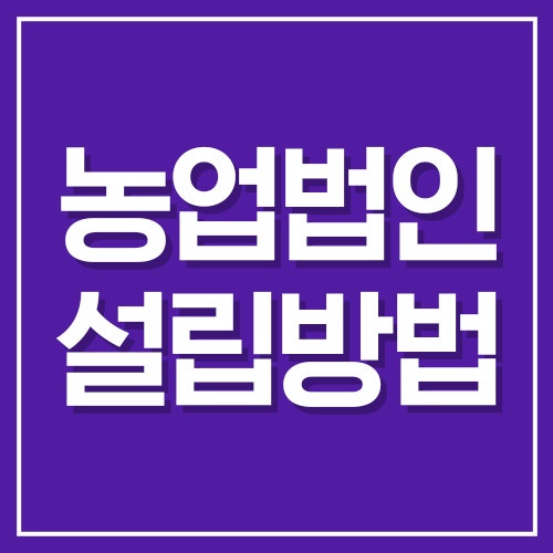 농업법인 설립절차 총정리! 영농조합법인·농업회사법인 차이부터 설립방법까지
