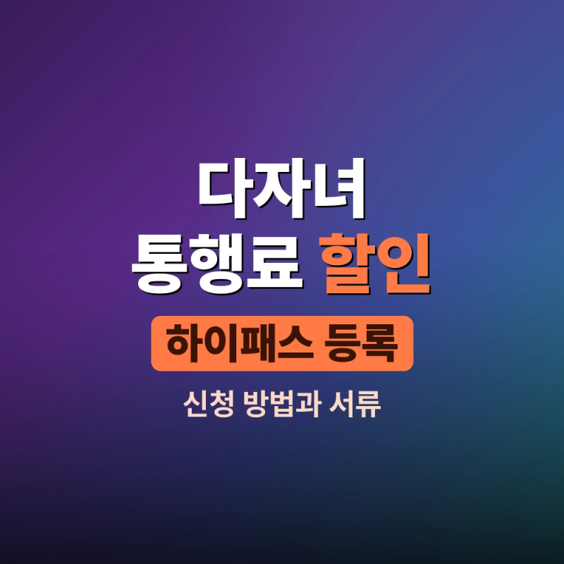 다자녀 고속도로 통행료 할인 등록 신청 방법과 서류, 하이패스 카드 전기차 중복 여부