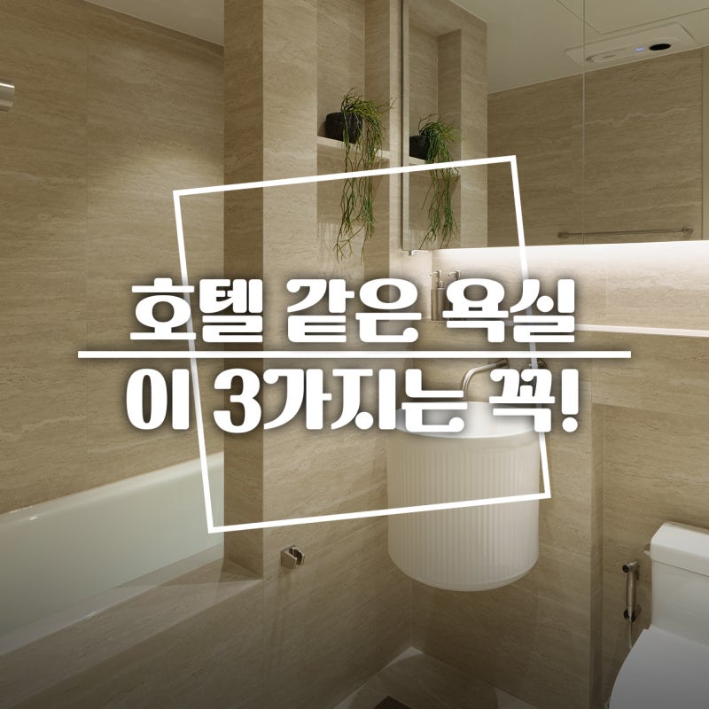 아파트 욕실인테리어 호텔처럼 만드는 방법 3가지