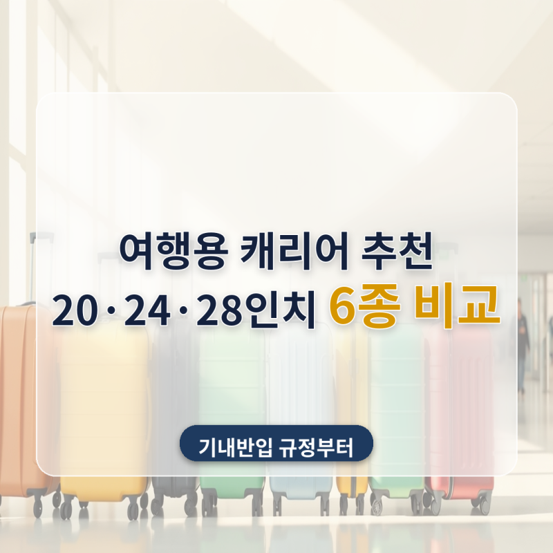 여행용 캐리어 추천 6종 비교 — 기내용 20인치·위탁 24·28인치, 기내반입 규정부터 따져봤어....