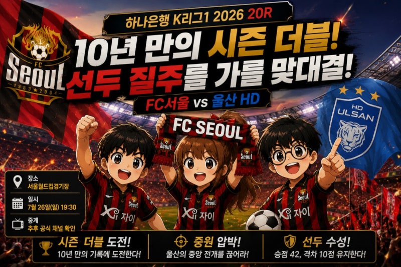 하나은행 K리그1 2026년 7월 26일 20라운드 FC서울 울산 HD 프리뷰, 10년 만의 시즌 더블 도전…승....