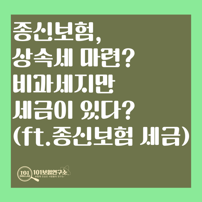 종신보험,상속세 마련? 비과세지만 세금이 있다?(ft.종신보험 세금)-101보험연구소