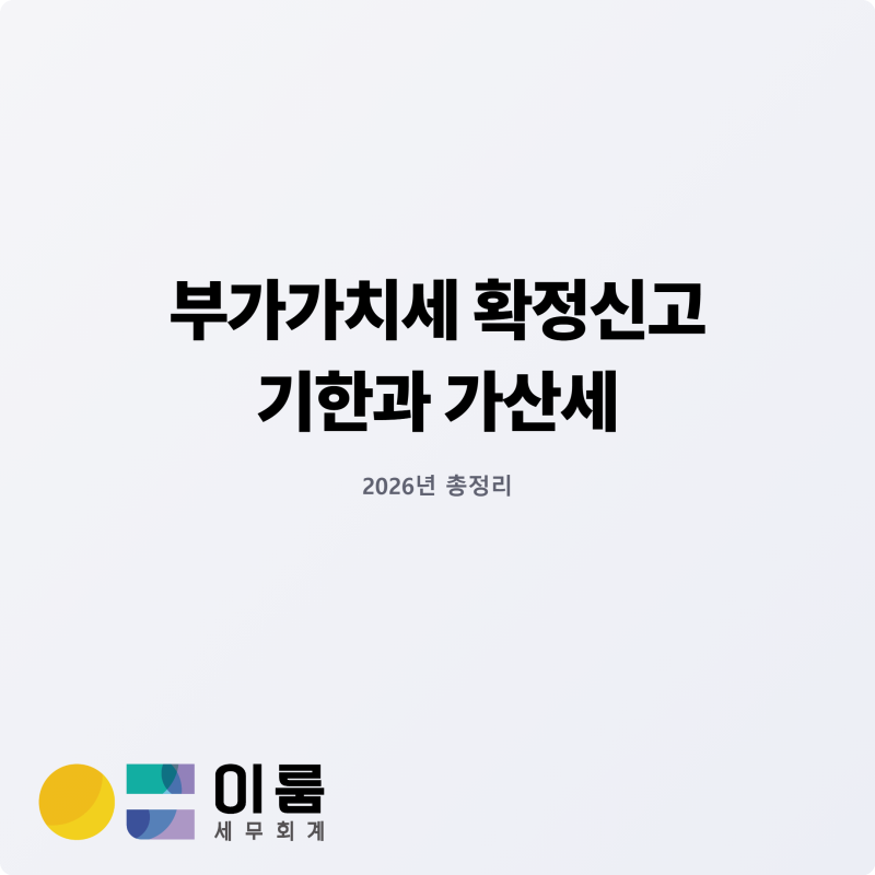부가가치세 확정신고 기한과 가산세, 2026년 총정리