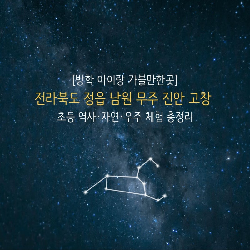 [방학 아이랑 가볼만한곳] 전라북도 정읍 남원 무주 진안 고창 초등 역사·자연·우주 체험 총....