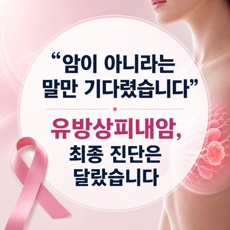 "암이 아니라는 말만 기다렸습니다" 유방상피내암, 최종 진단은 달랐습니다