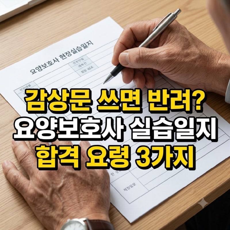 "일기장처럼 쓰면 바로 반려되죠?" 요양보호사 실습일지 단번에 통과하는 요령 3가지