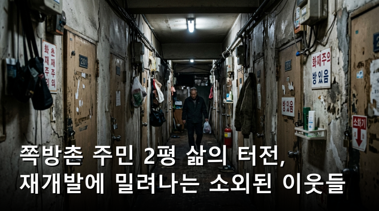 쪽방촌 주민 2평 삶의 터전, 재개발에 밀려나는 소외된 이웃들
