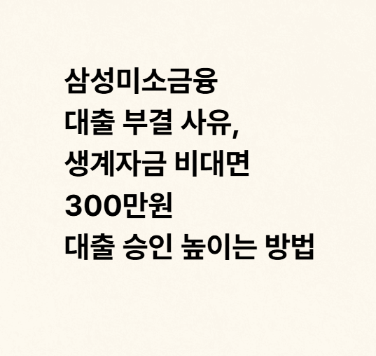 삼성미소금융 대출 부결 사유, 생계자금 비대면 300만원 대출 승인 높이는 방법