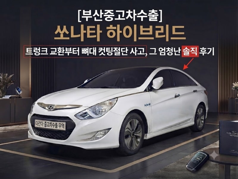 부산중고차 수출, 2013년 쏘나타 하이브리드 트렁크 교환 및 뼈대 감가 솔직 후기