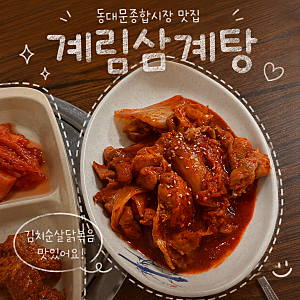 동대문종합시장 맛집 추천 _김치순살닭볶음_ 계림삼계탕