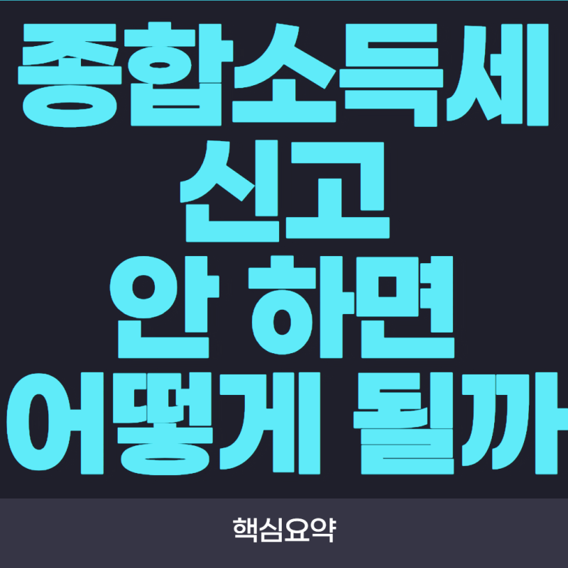종합소득세 신고 안 하면 어떻게 될까? 가산세와 불이익 총정리